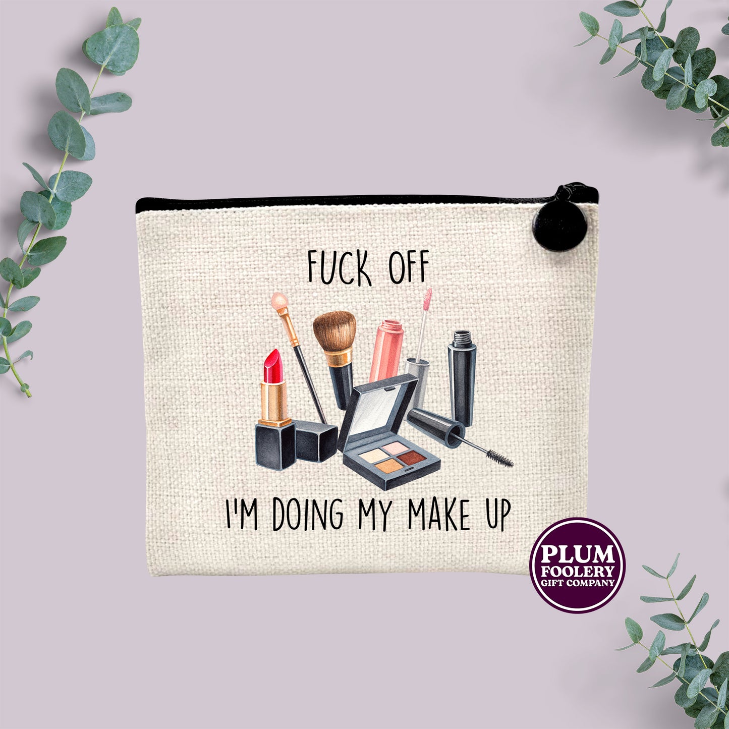 Fuck Off I’m Doing My Make Up - Linen Make up Bag