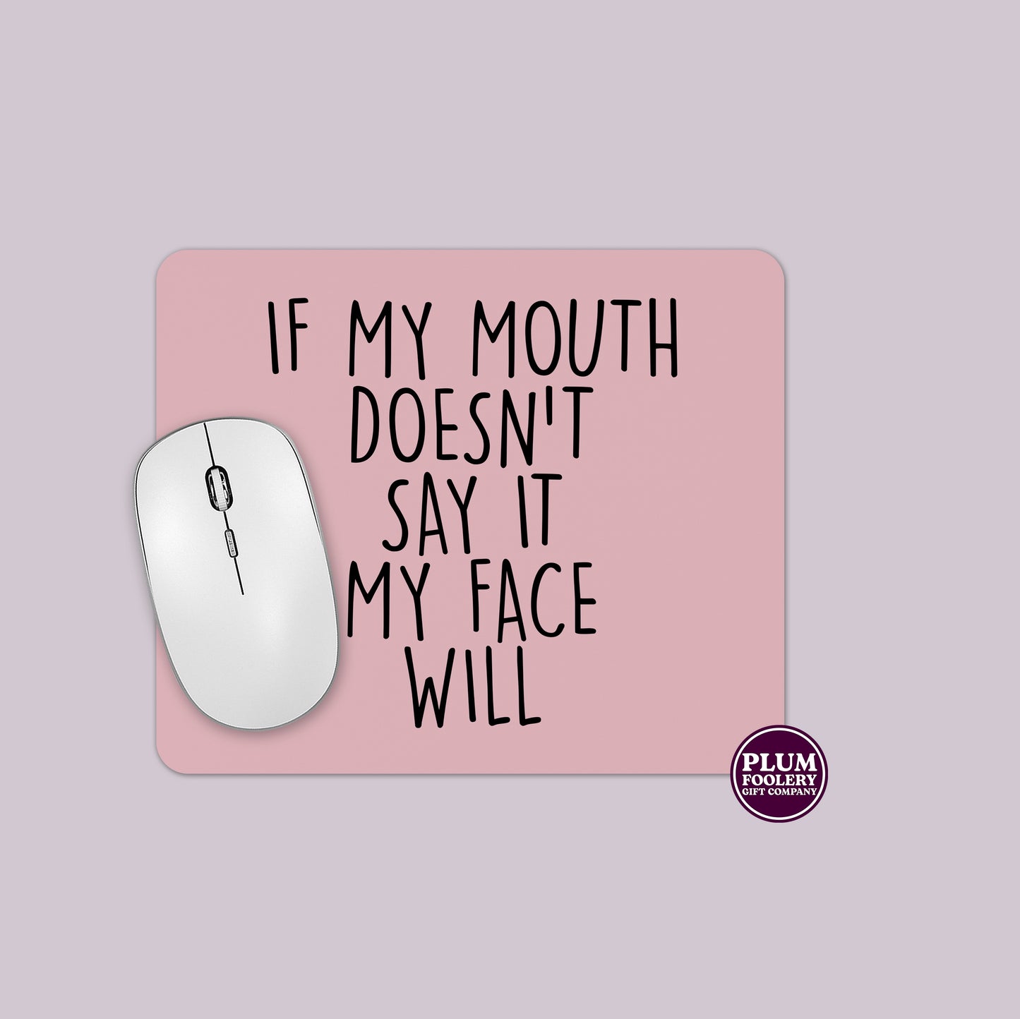 If my Mouth Doesn’t Say it My Face Will Mousepad