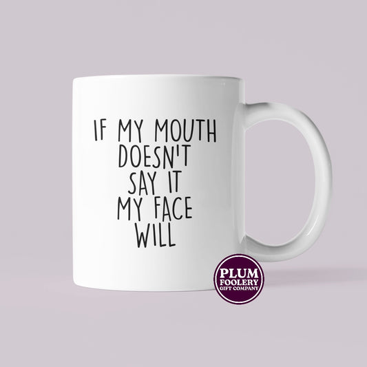 If my Mouth Doesn’t Say it My Face Will Mug