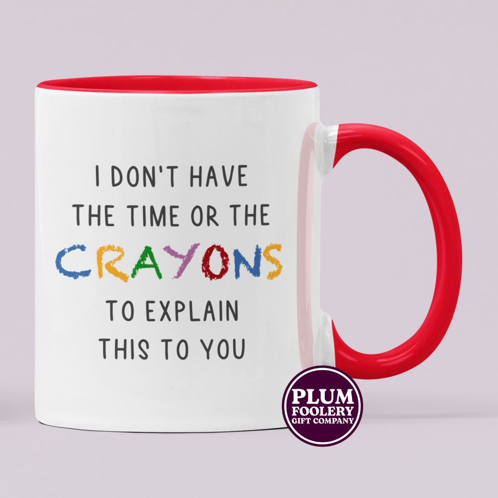 I Don’t Have the Time or The Crayons to Explain this Mug