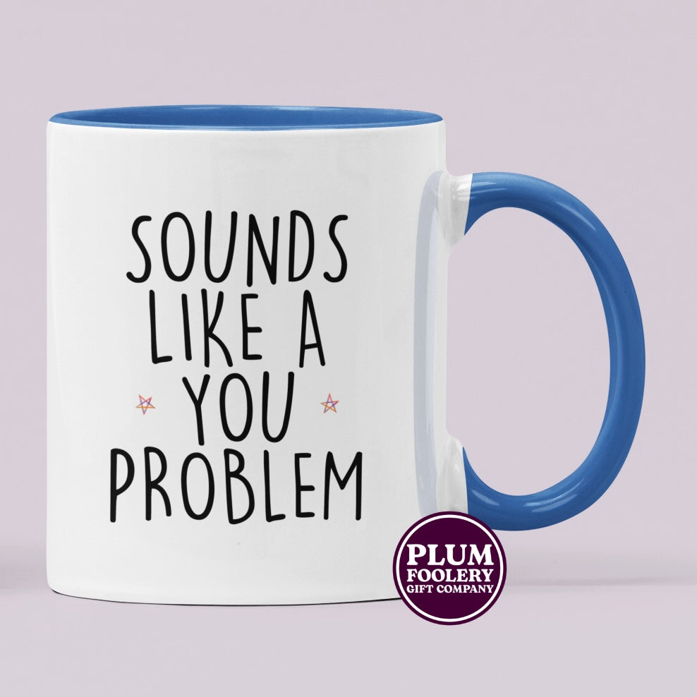 Sounds Like a You Problem Mug