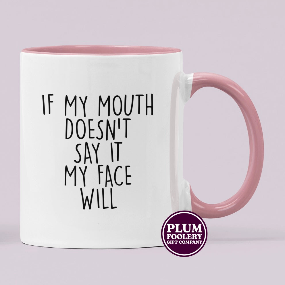 If my Mouth Doesn’t Say it My Face Will Mug