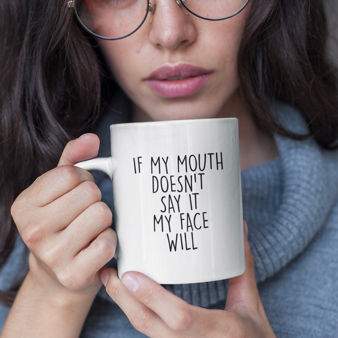 If my Mouth Doesn’t Say it My Face Will Mug