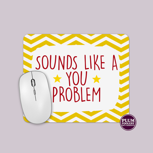 Sounds Like a You Problem Mousepad