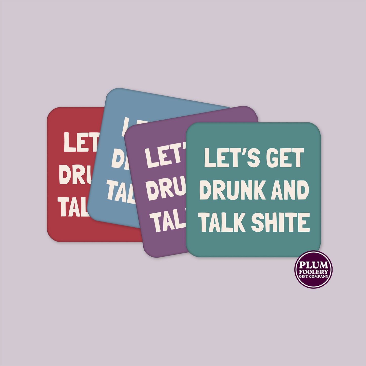 Let’s Get Drunk & Talk Shite Coasters - Single or Set of 4