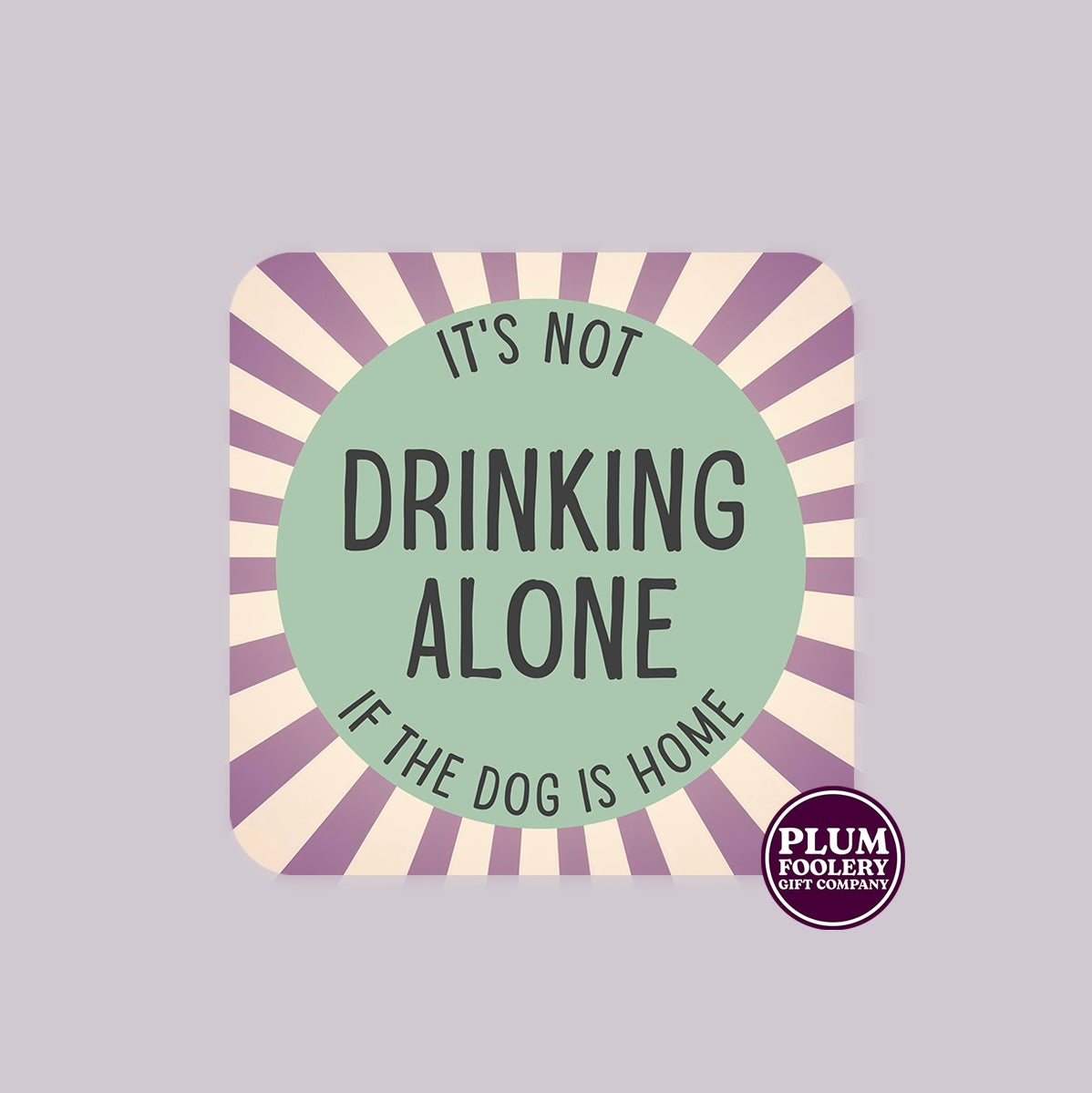 It’s not Drinking Alone if the Dog is Home Coaster