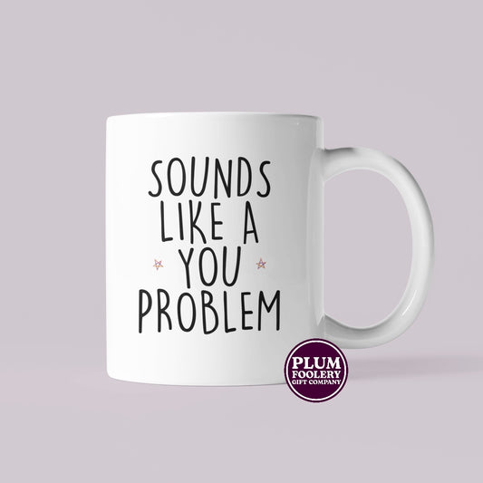 Sounds Like a You Problem Mug