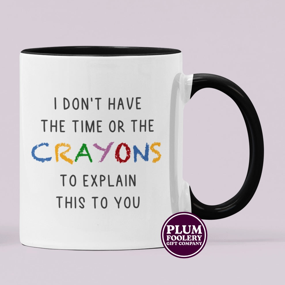 I Don’t Have the Time or The Crayons to Explain this Mug