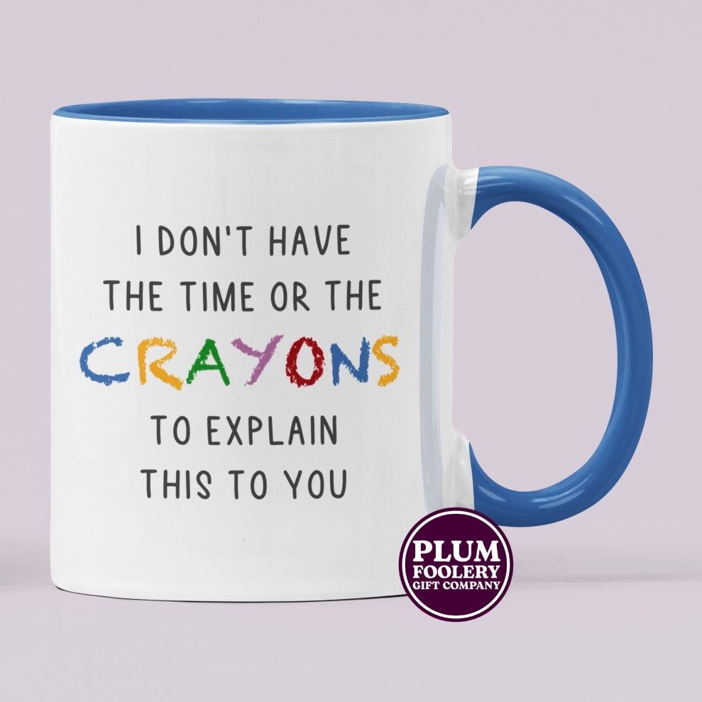 I Don’t Have the Time or The Crayons to Explain this Mug