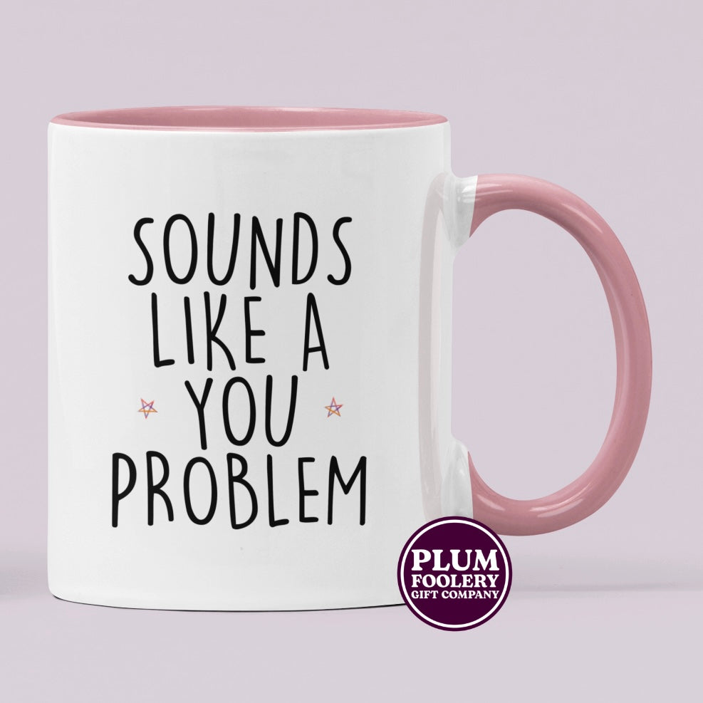 Sounds Like a You Problem Mug